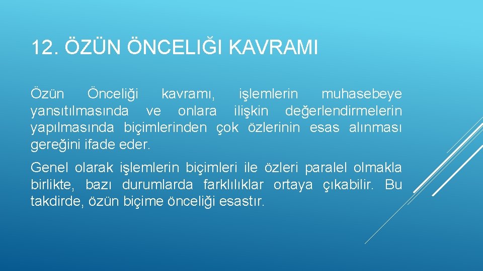 12. ÖZÜN ÖNCELIĞI KAVRAMI Özün Önceliği kavramı, işlemlerin muhasebeye yansıtılmasında ve onlara ilişkin değerlendirmelerin