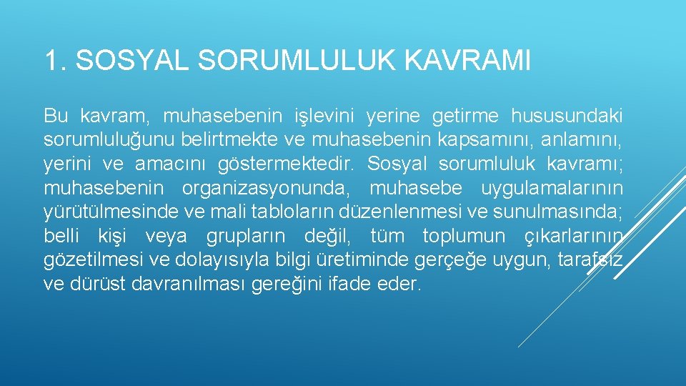 1. SOSYAL SORUMLULUK KAVRAMI Bu kavram, muhasebenin işlevini yerine getirme hususundaki sorumluluğunu belirtmekte ve