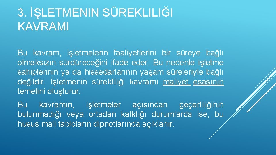 3. İŞLETMENIN SÜREKLILIĞI KAVRAMI Bu kavram, işletmelerin faaliyetlerini bir süreye bağlı olmaksızın sürdüreceğini ifade