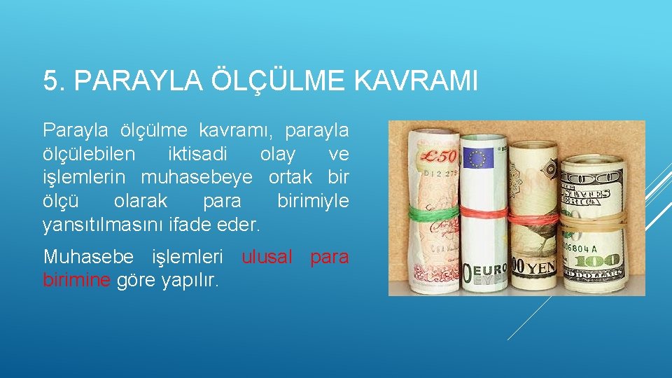 5. PARAYLA ÖLÇÜLME KAVRAMI Parayla ölçülme kavramı, parayla ölçülebilen iktisadi olay ve işlemlerin muhasebeye