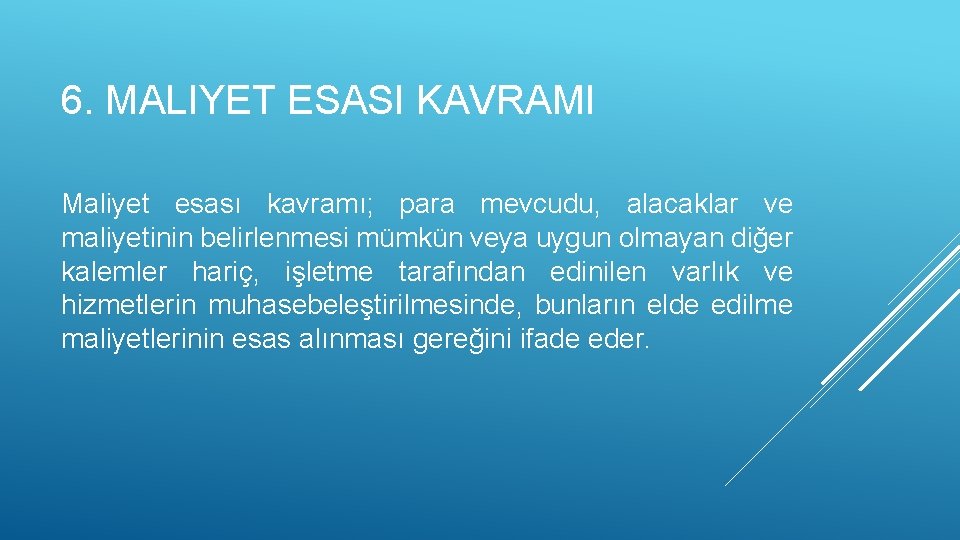 6. MALIYET ESASI KAVRAMI Maliyet esası kavramı; para mevcudu, alacaklar ve maliyetinin belirlenmesi mümkün