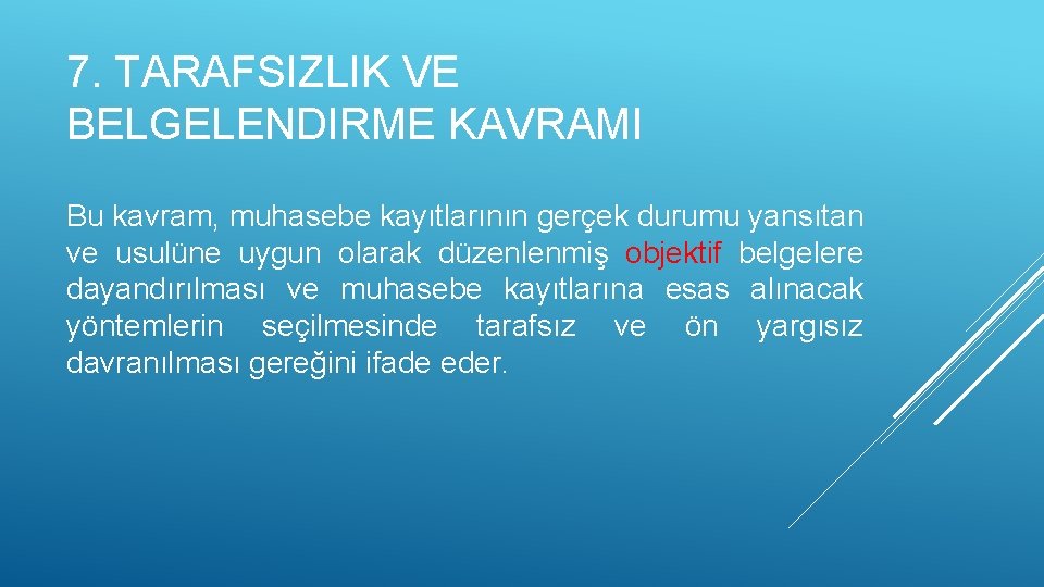 7. TARAFSIZLIK VE BELGELENDIRME KAVRAMI Bu kavram, muhasebe kayıtlarının gerçek durumu yansıtan ve usulüne