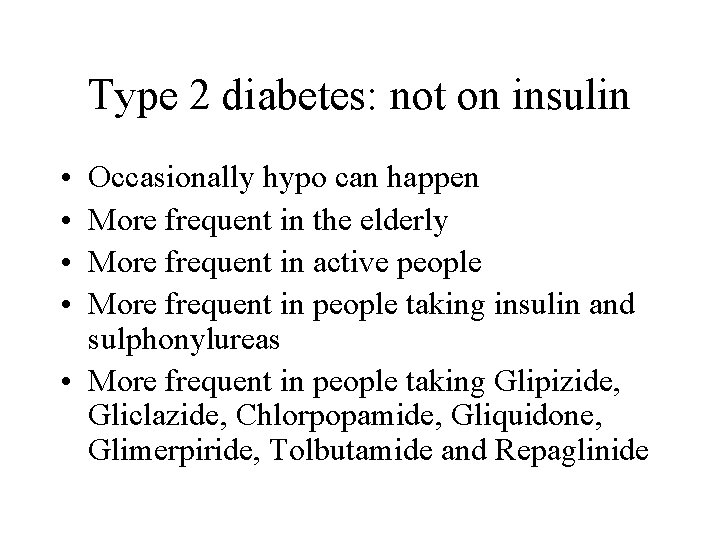 Type 2 diabetes: not on insulin • • Occasionally hypo can happen More frequent