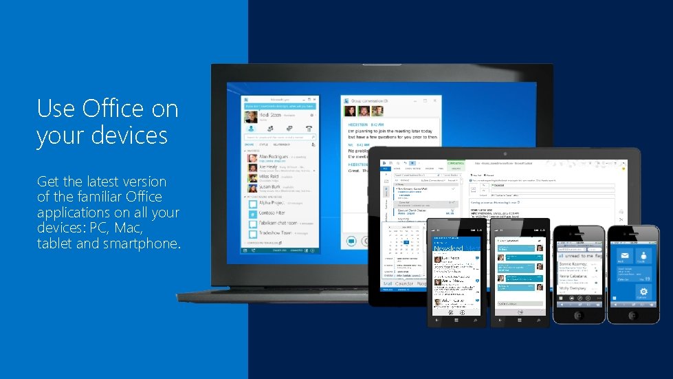 Use Office on your devices Get the latest version of the familiar Office applications