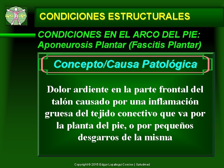 CONDICIONES ESTRUCTURALES CONDICIONES EN EL ARCO DEL PIE: Aponeurosis Plantar (Fascitis Plantar) Concepto/Causa Patológica