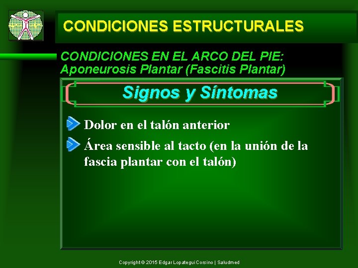 CONDICIONES ESTRUCTURALES CONDICIONES EN EL ARCO DEL PIE: Aponeurosis Plantar (Fascitis Plantar) Signos y
