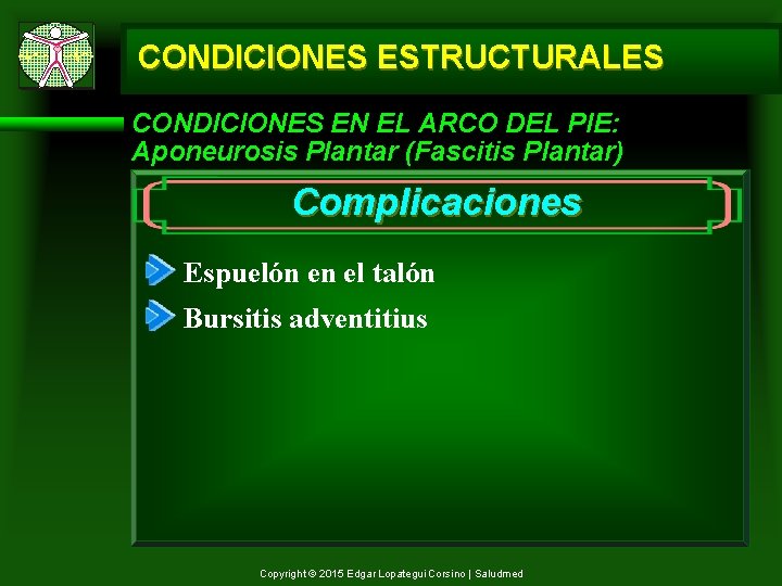 CONDICIONES ESTRUCTURALES CONDICIONES EN EL ARCO DEL PIE: Aponeurosis Plantar (Fascitis Plantar) Complicaciones Espuelón