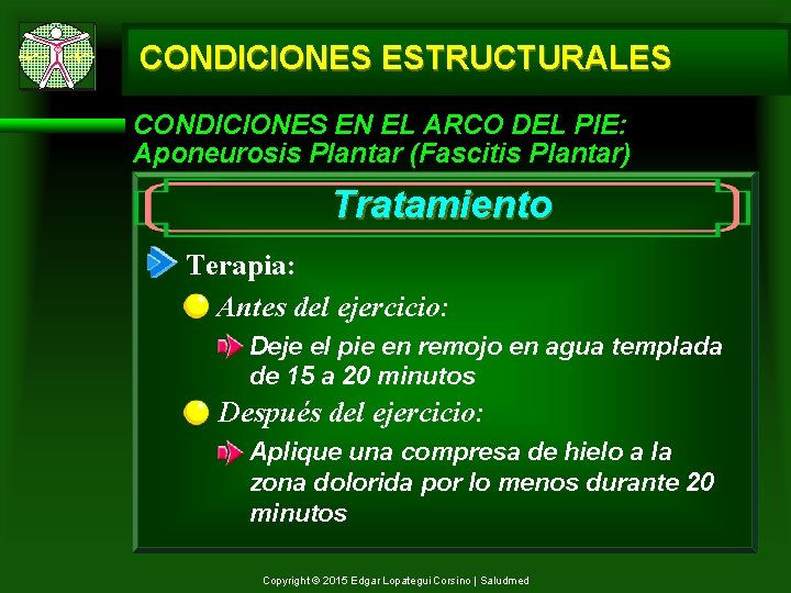 CONDICIONES ESTRUCTURALES CONDICIONES EN EL ARCO DEL PIE: Aponeurosis Plantar (Fascitis Plantar) Tratamiento Terapia: