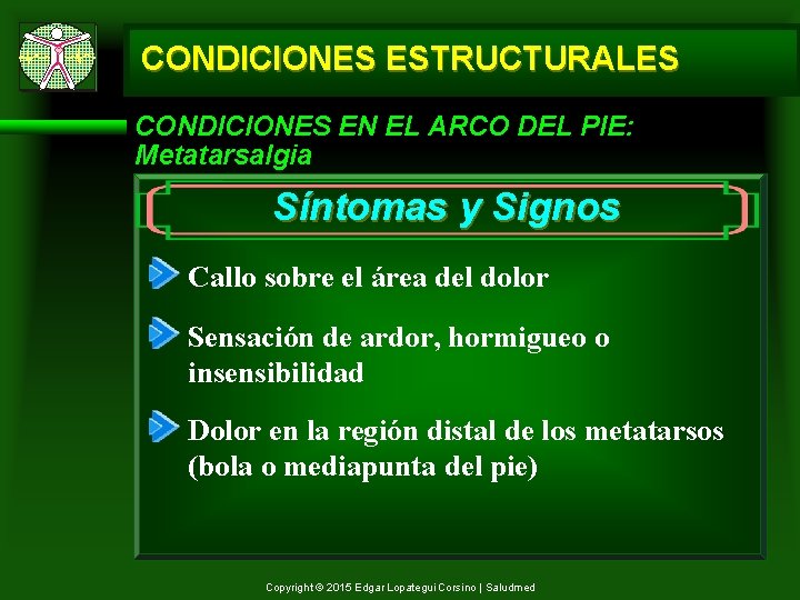 CONDICIONES ESTRUCTURALES CONDICIONES EN EL ARCO DEL PIE: Metatarsalgia Síntomas y Signos Callo sobre