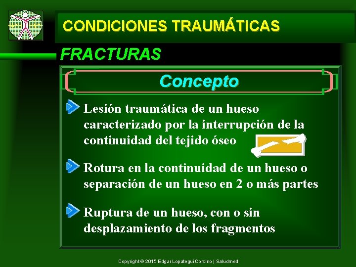 CONDICIONES TRAUMÁTICAS FRACTURAS Concepto Lesión traumática de un hueso caracterizado por la interrupción de