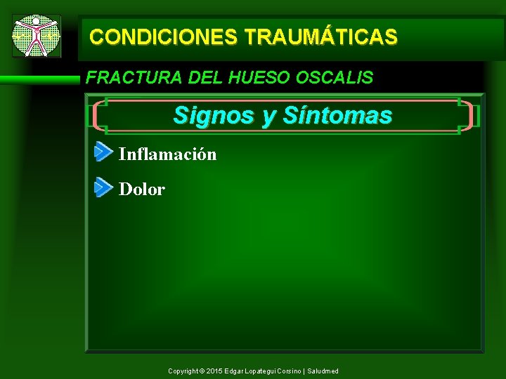 CONDICIONES TRAUMÁTICAS FRACTURA DEL HUESO OSCALIS Signos y Síntomas Inflamación Dolor Copyright © 2015
