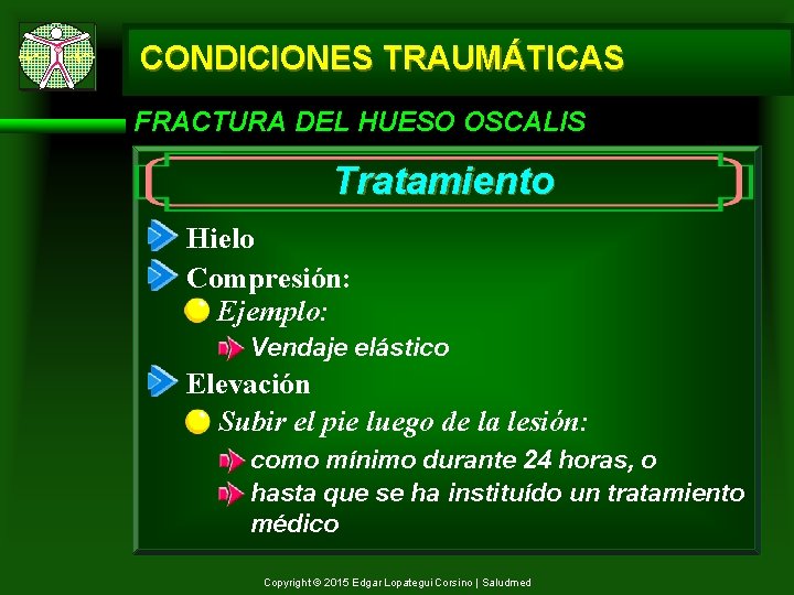 CONDICIONES TRAUMÁTICAS FRACTURA DEL HUESO OSCALIS Tratamiento Hielo Compresión: Ejemplo: Vendaje elástico Elevación Subir