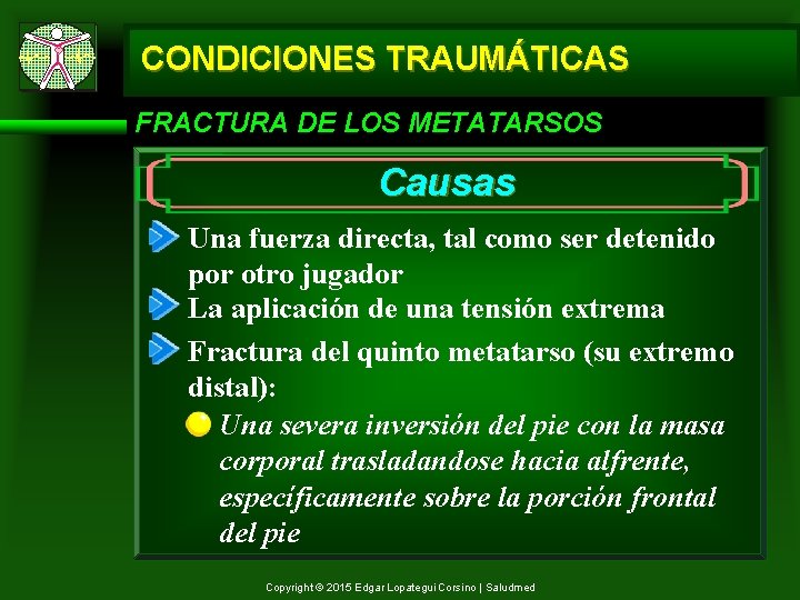 CONDICIONES TRAUMÁTICAS FRACTURA DE LOS METATARSOS Causas Una fuerza directa, tal como ser detenido