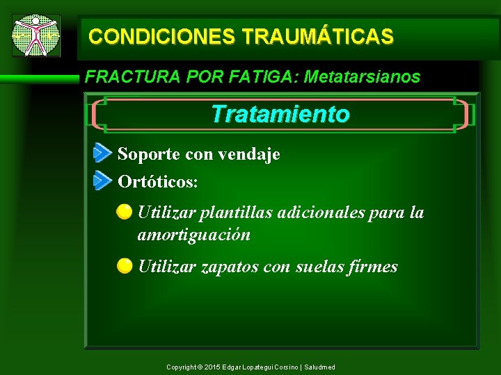 CONDICIONES TRAUMÁTICAS FRACTURA POR FATIGA: Metatarsianos Tratamiento Soporte con vendaje Ortóticos: Utilizar plantillas adicionales