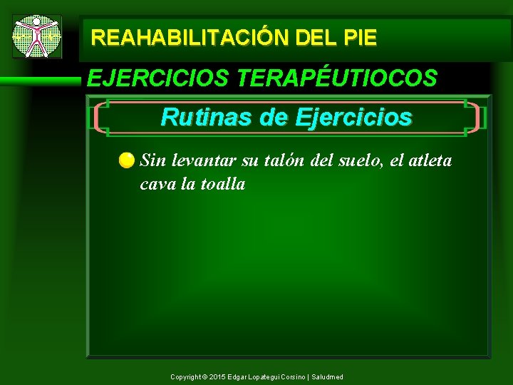 REAHABILITACIÓN DEL PIE EJERCICIOS TERAPÉUTIOCOS Rutinas de Ejercicios Sin levantar su talón del suelo,