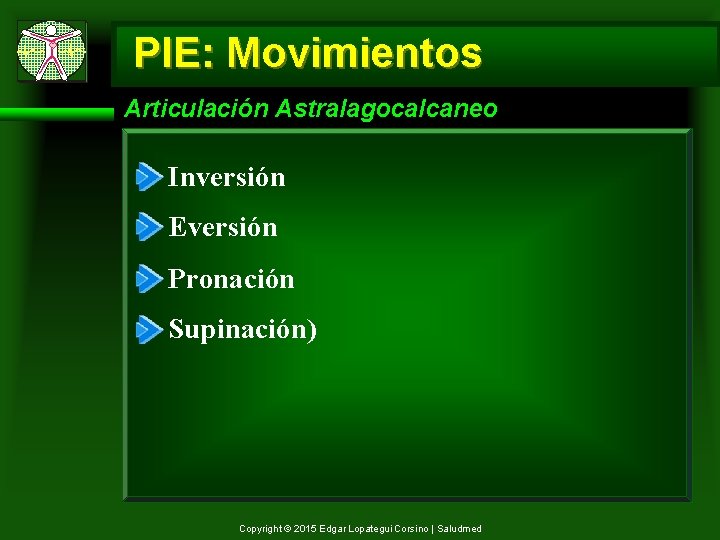 PIE: Movimientos Articulación Astralagocalcaneo Inversión Eversión Pronación Supinación) Copyright © 2015 Edgar Lopategui Corsino
