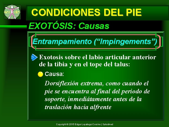 CONDICIONES DEL PIE EXOTÓSIS: Causas Entrampamiento (“Impingements”) Exotosis sobre el labio articular anterior de