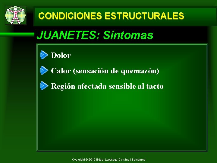 CONDICIONES ESTRUCTURALES JUANETES: Síntomas Dolor Calor (sensación de quemazón) Región afectada sensible al tacto