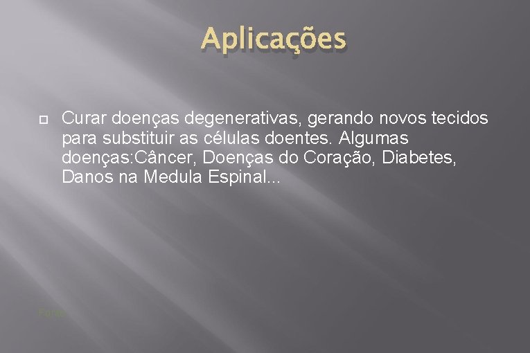 Aplicações Curar doenças degenerativas, gerando novos tecidos para substituir as células doentes. Algumas doenças: