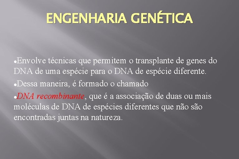 ENGENHARIA GENÉTICA Envolve técnicas que permitem o transplante de genes do DNA de uma