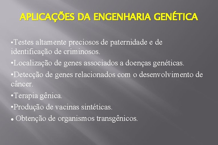 APLICAÇÕES DA ENGENHARIA GENÉTICA • Testes altamente preciosos de paternidade e de identificação de