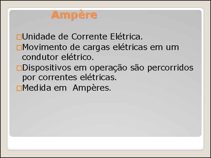 Ampère �Unidade de Corrente Elétrica. �Movimento de cargas elétricas em um condutor elétrico. �Dispositivos