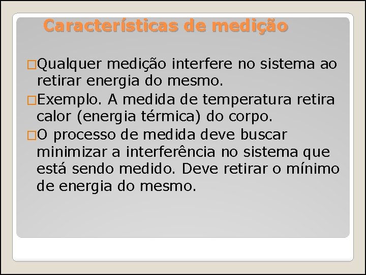 Características de medição �Qualquer medição interfere no sistema ao retirar energia do mesmo. �Exemplo.