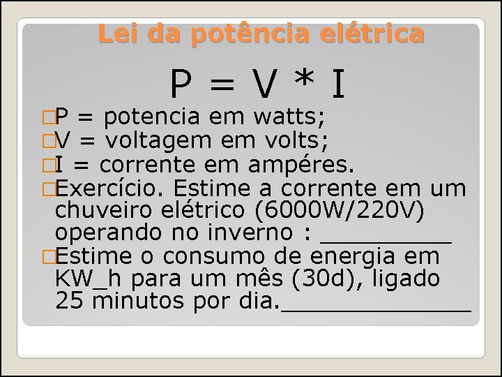 Lei da potência elétrica P=V*I �P = potencia em watts; �V = voltagem em