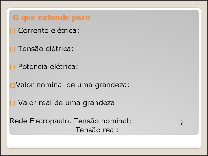 O que entende por: : � Corrente elétrica: � Tensão elétrica: � Potencia elétrica: