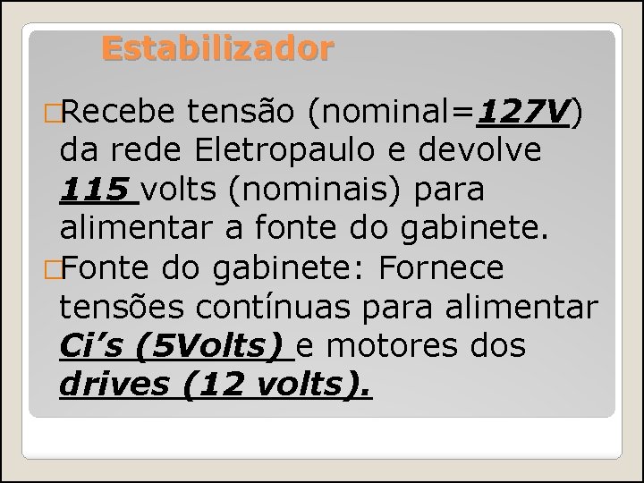 Estabilizador �Recebe tensão (nominal=127 V) da rede Eletropaulo e devolve 115 volts (nominais) para