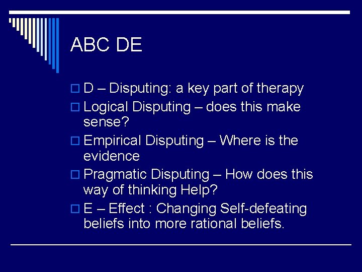 ABC DE o D – Disputing: a key part of therapy o Logical Disputing