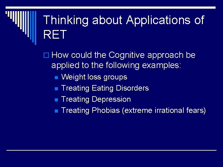 Thinking about Applications of RET o How could the Cognitive approach be applied to