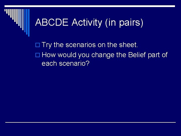 ABCDE Activity (in pairs) o Try the scenarios on the sheet. o How would