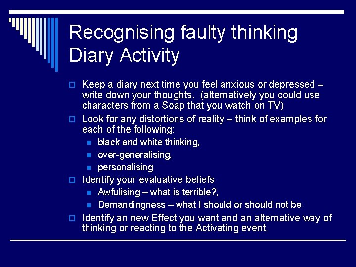 Recognising faulty thinking Diary Activity o Keep a diary next time you feel anxious