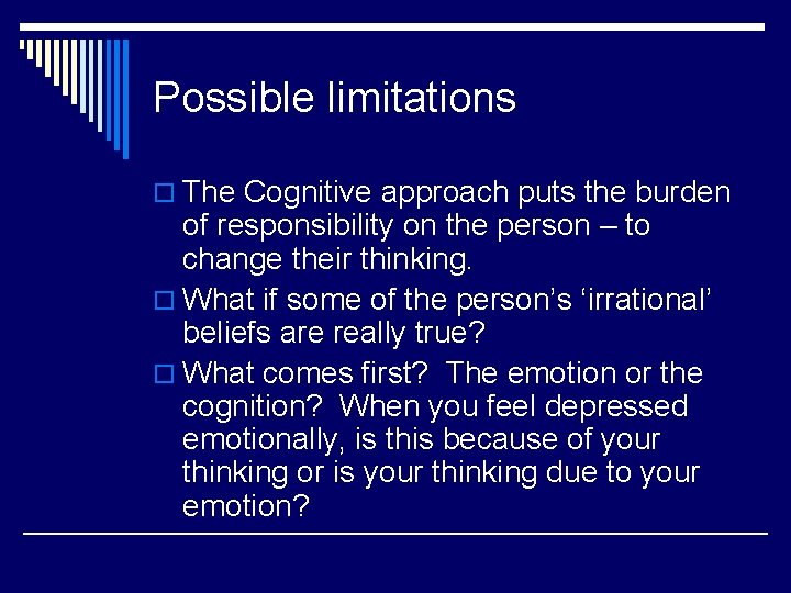 Possible limitations o The Cognitive approach puts the burden of responsibility on the person