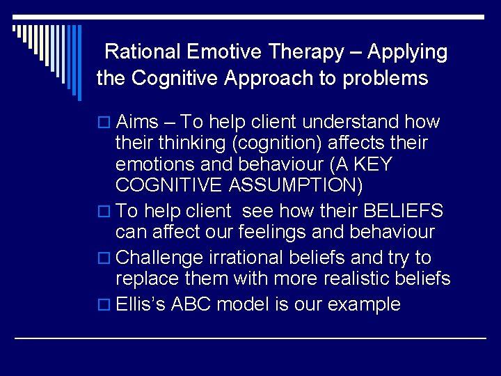 Rational Emotive Therapy – Applying the Cognitive Approach to problems o Aims – To