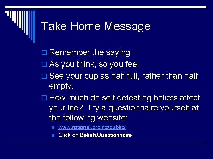 Take Home Message o Remember the saying – o As you think, so you