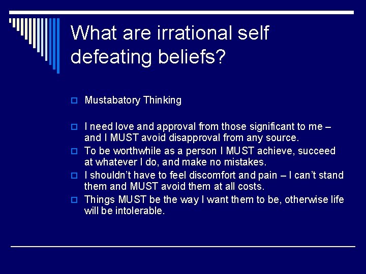 What are irrational self defeating beliefs? o Mustabatory Thinking o I need love and