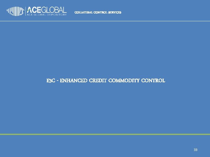 COLLATERAL CONTROL SERVICES E 3 C - ENHANCED CREDIT COMMODITY CONTROL 33 
