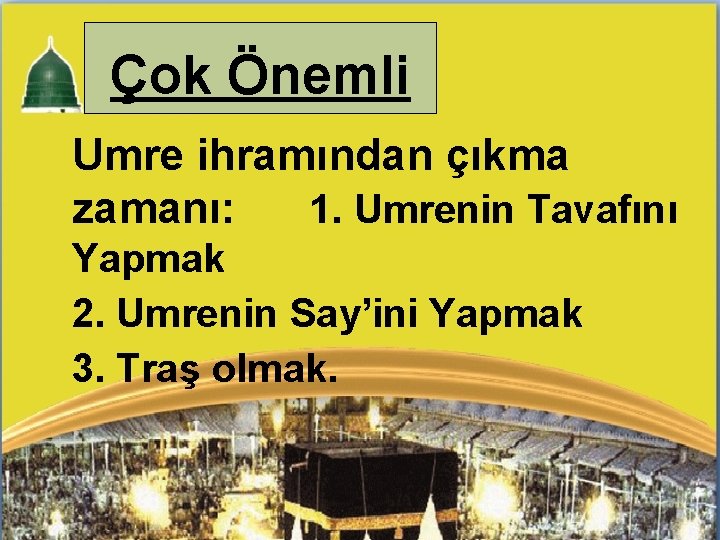 Çok Önemli Umre ihramından çıkma zamanı: 1. Umrenin Tavafını Yapmak 2. Umrenin Say’ini Yapmak