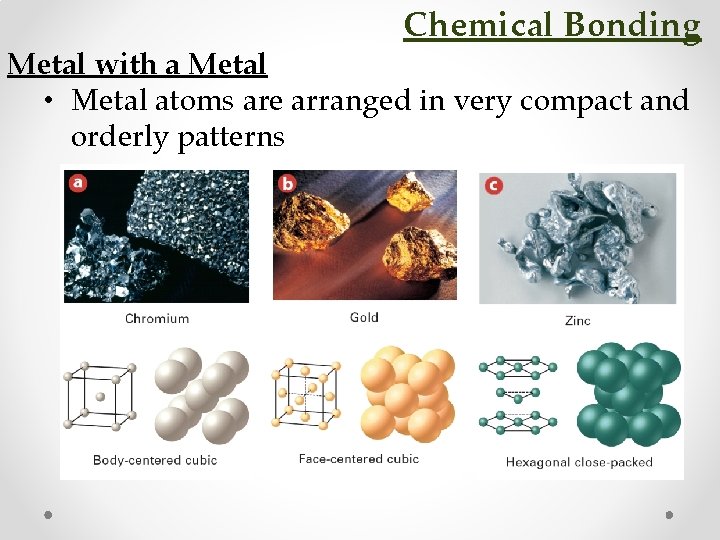 Chemical Bonding Metal with a Metal • Metal atoms are arranged in very compact