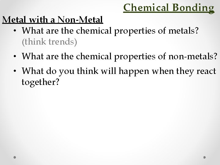 Chemical Bonding Metal with a Non-Metal • What are the chemical properties of metals?