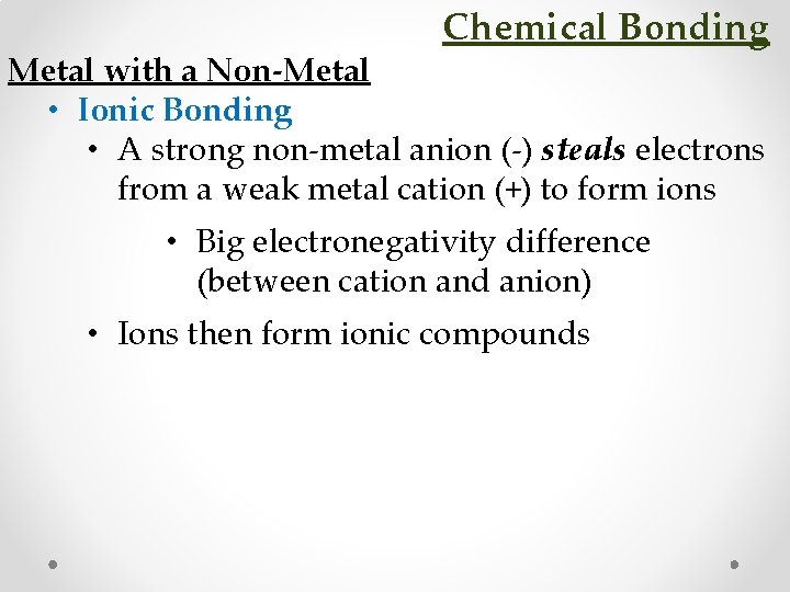 Chemical Bonding Metal with a Non-Metal • Ionic Bonding • A strong non-metal anion