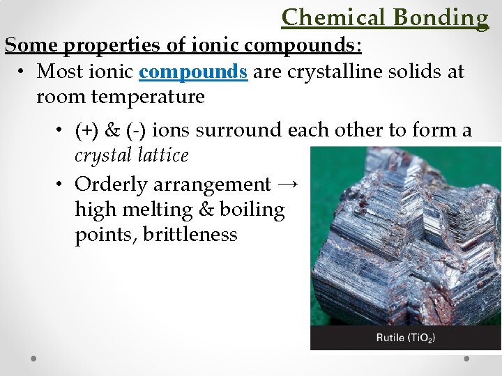 Chemical Bonding Some properties of ionic compounds: • Most ionic compounds are crystalline solids