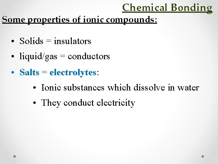 Chemical Bonding Some properties of ionic compounds: • Solids = insulators • liquid/gas =