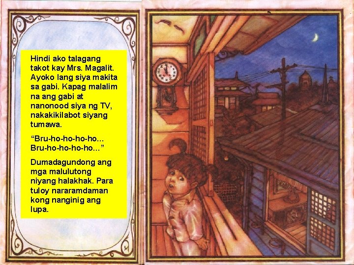 Hindi ako talagang takot kay Mrs. Magalit. Ayoko lang siya makita sa gabi. Kapag