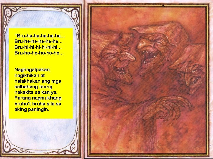 “Bru-ha-ha-ha… Bru-he-he-he… Bru-hi-hi-hi… Bru-ho-ho-ho… Naghagalpakan, hagikhikan at halakhakan ang mga salbaheng taong nakakita sa