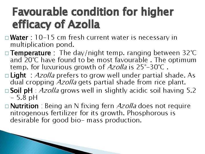 Favourable condition for higher efficacy of Azolla � Water : 10 -15 cm fresh