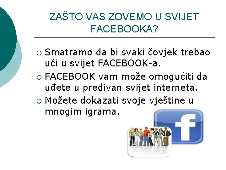 ZAŠTO VAS ZOVEMO U SVIJET FACEBOOKA? Smatramo da bi svaki čovjek trebao ući u