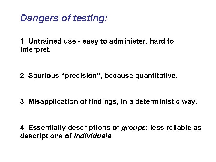 Dangers of testing: 1. Untrained use - easy to administer, hard to interpret. 2.